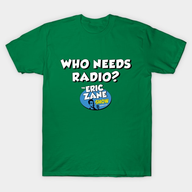 Who Needs Radio? T-Shirt by The Eric Zane Show Podcast